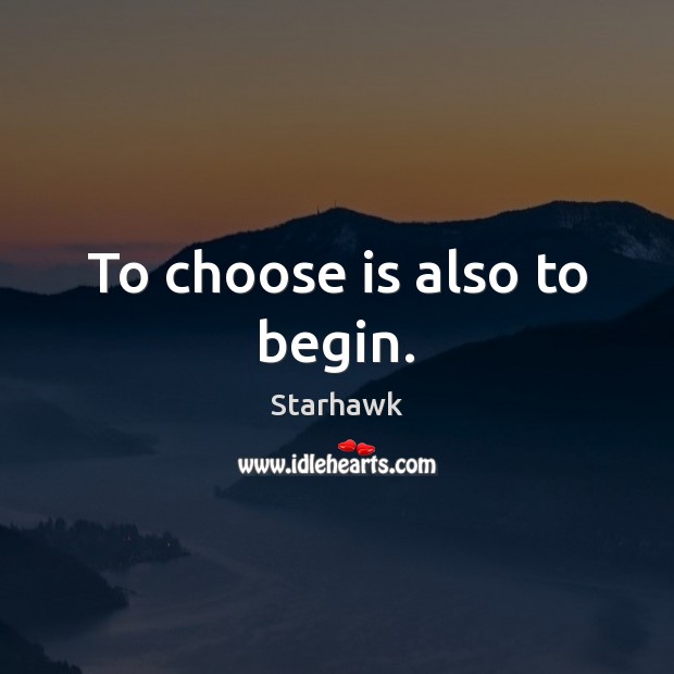 To choose is also to begin. Starhawk Picture Quote