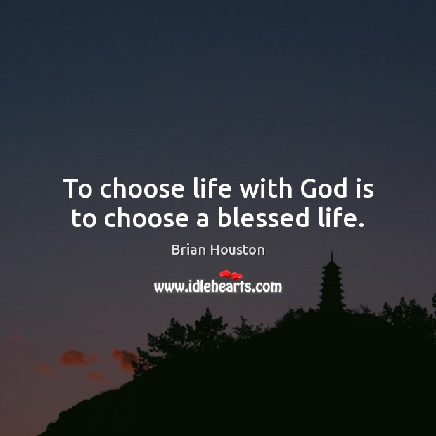 To choose life with God is to choose a blessed life. Brian Houston Picture Quote
