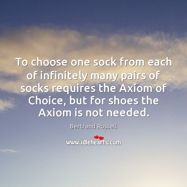 To choose one sock from each of infinitely many pairs of socks Bertrand Russell Picture Quote