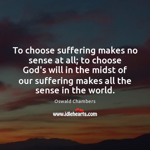To choose suffering makes no sense at all; to choose God’s will Image