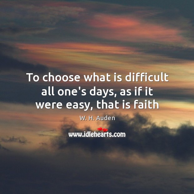 To choose what is difficult all one’s days, as if it were easy, that is faith Image