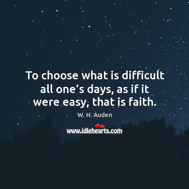 To choose what is difficult all one’s days, as if it were easy, that is faith. Image