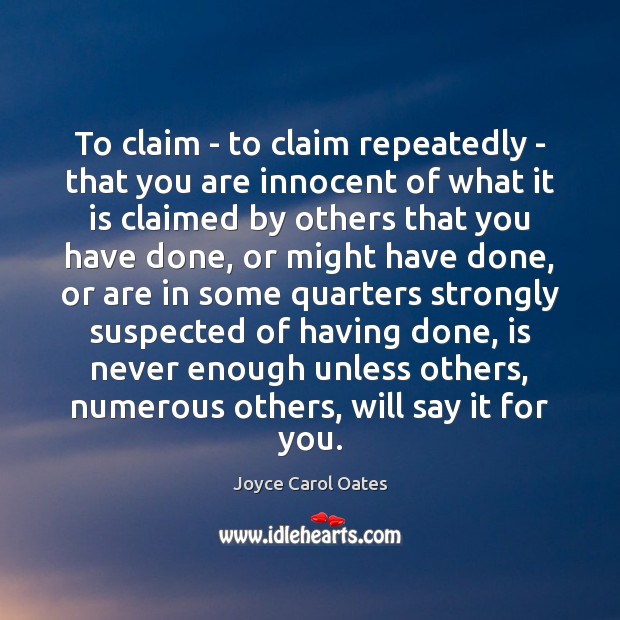 To claim – to claim repeatedly – that you are innocent of Joyce Carol Oates Picture Quote