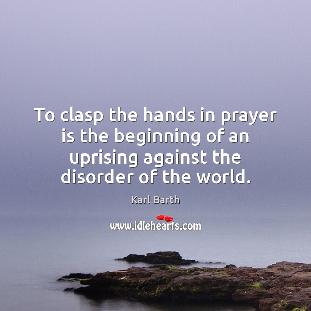 To clasp the hands in prayer is the beginning of an uprising Prayer Quotes Image