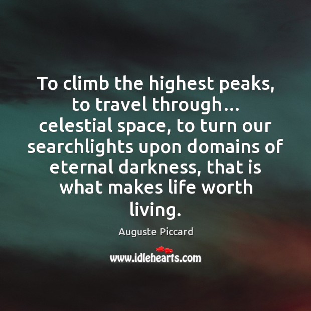 To climb the highest peaks, to travel through… celestial space, to turn Auguste Piccard Picture Quote