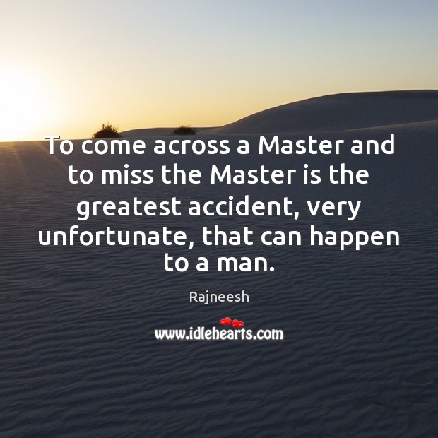 To come across a Master and to miss the Master is the Rajneesh Picture Quote