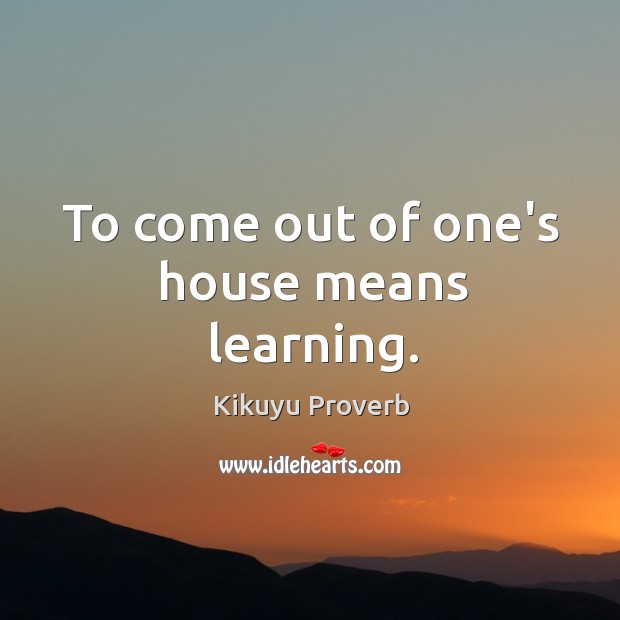 To come out of one’s house means learning. Kikuyu Proverbs Image