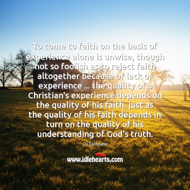 To come to faith on the basis of experience alone is unwise, Os Guinness Picture Quote