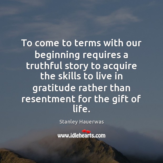 To come to terms with our beginning requires a truthful story to Stanley Hauerwas Picture Quote