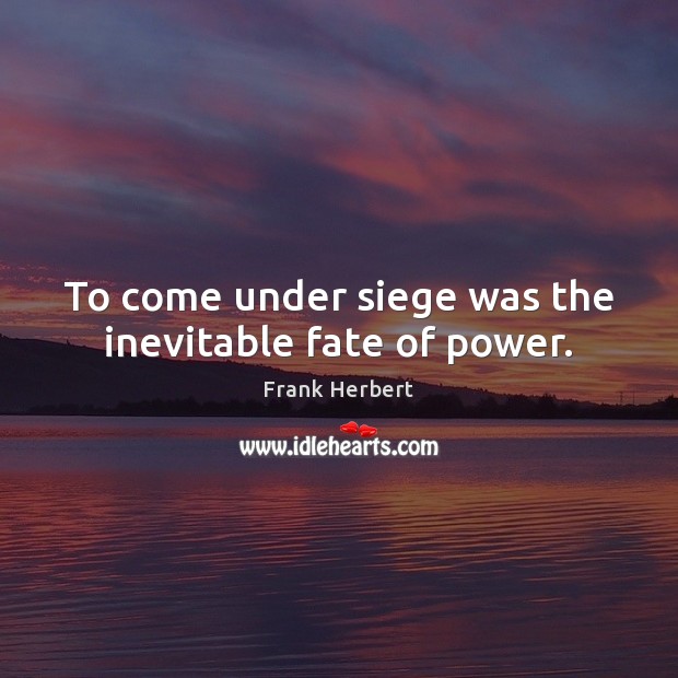 To come under siege was the inevitable fate of power. Frank Herbert Picture Quote