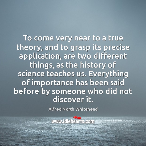 To come very near to a true theory, and to grasp its Alfred North Whitehead Picture Quote