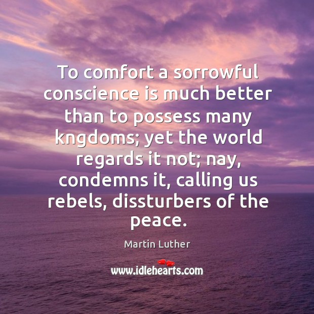To comfort a sorrowful conscience is much better than to possess many Martin Luther Picture Quote
