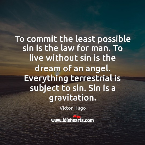 To commit the least possible sin is the law for man. To Victor Hugo Picture Quote