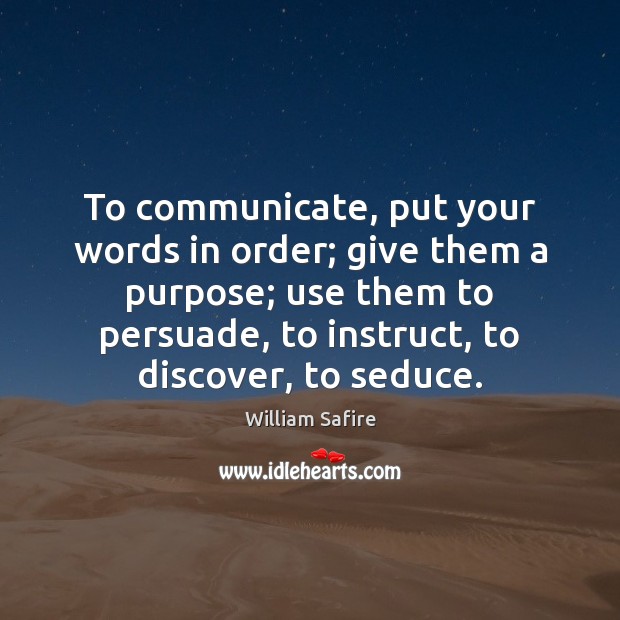 To communicate, put your words in order; give them a purpose; use Communication Quotes Image