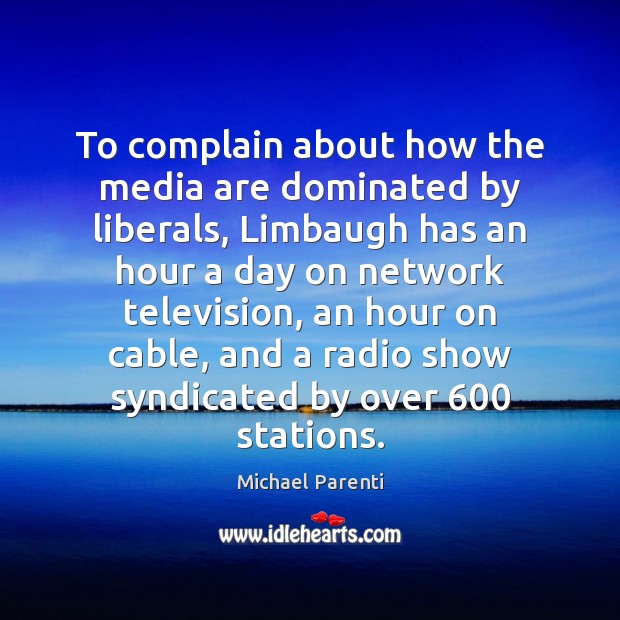 To complain about how the media are dominated by liberals, Limbaugh has Michael Parenti Picture Quote