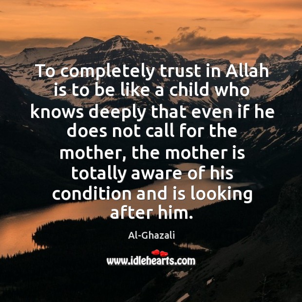 To completely trust in Allah is to be like a child who Al-Ghazali Picture Quote