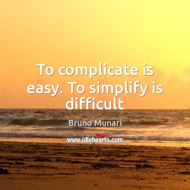To complicate is easy. To simplify is difficult Bruno Munari Picture Quote