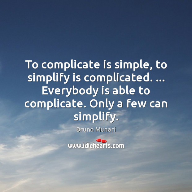 To complicate is simple, to simplify is complicated. … Everybody is able to Bruno Munari Picture Quote