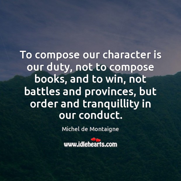To compose our character is our duty, not to compose books, and Character Quotes Image