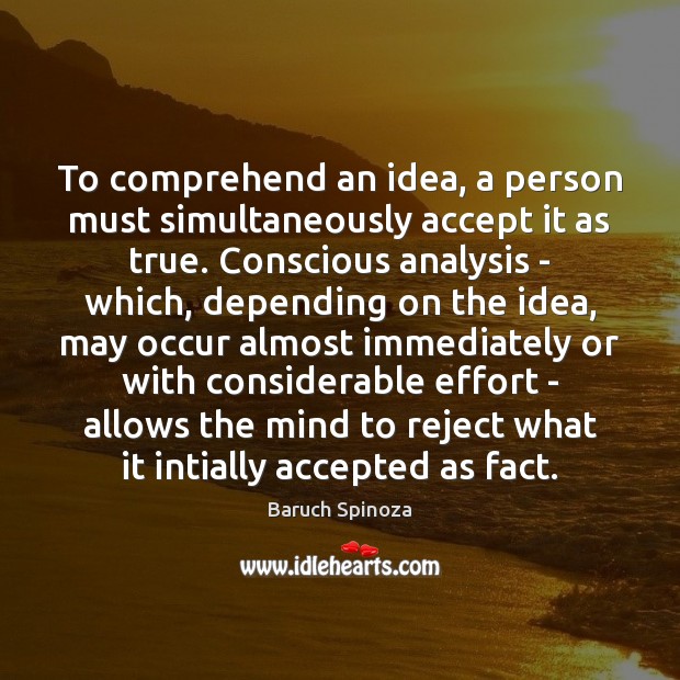 To comprehend an idea, a person must simultaneously accept it as true. Baruch Spinoza Picture Quote