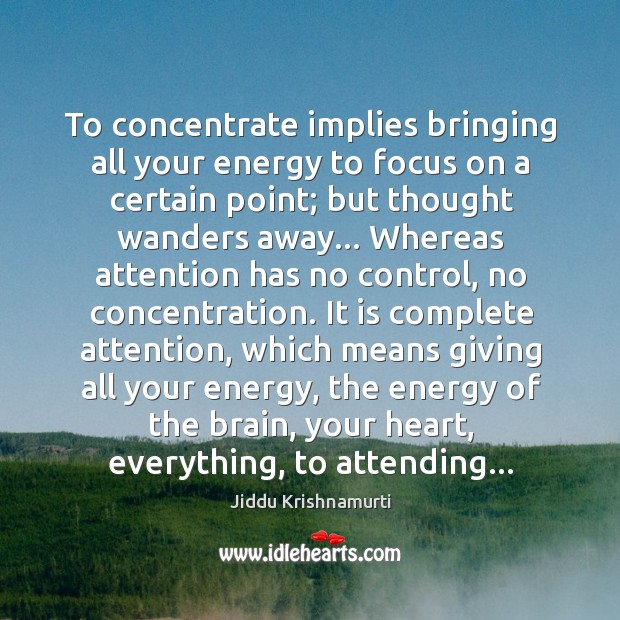 To concentrate implies bringing all your energy to focus on a certain Jiddu Krishnamurti Picture Quote