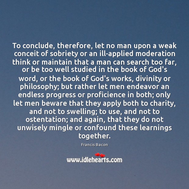 To conclude, therefore, let no man upon a weak conceit of sobriety Progress Quotes Image