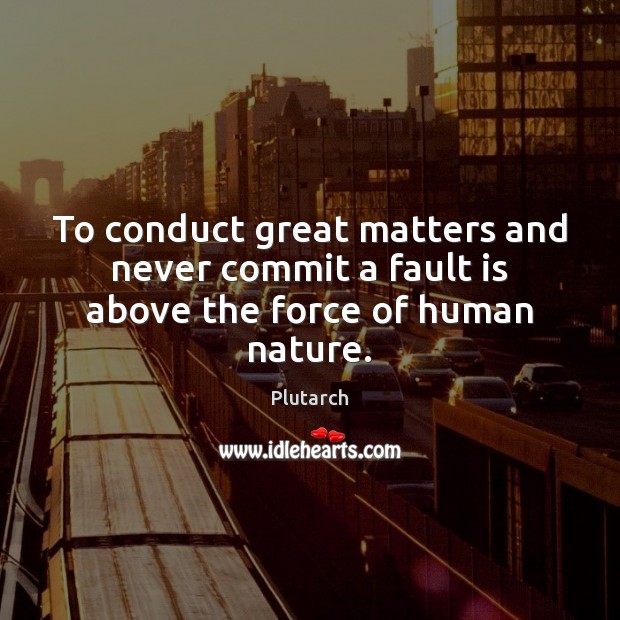 To conduct great matters and never commit a fault is above the force of human nature. Plutarch Picture Quote