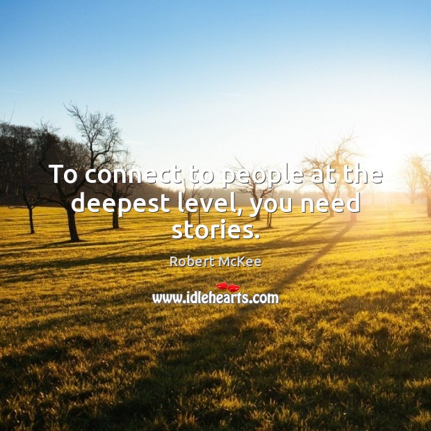 To connect to people at the deepest level, you need stories. Robert McKee Picture Quote