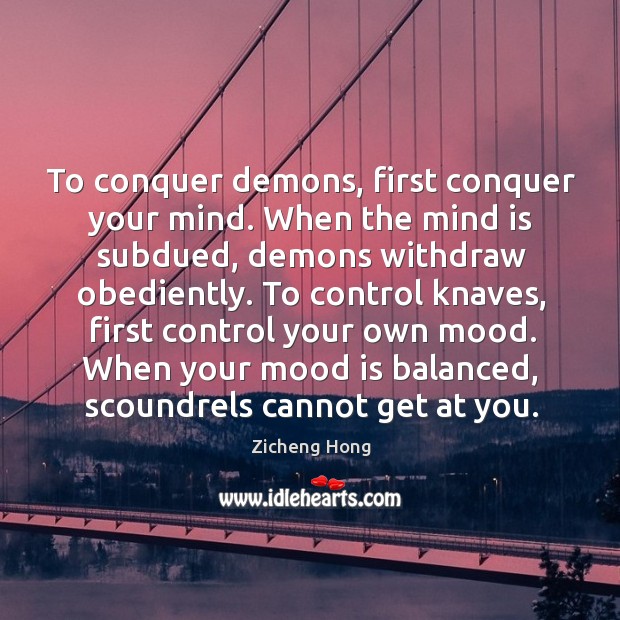 To conquer demons, first conquer your mind. When the mind is subdued, Zicheng Hong Picture Quote