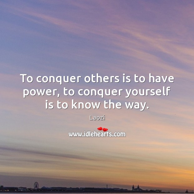To conquer others is to have power, to conquer yourself is to know the way. Image