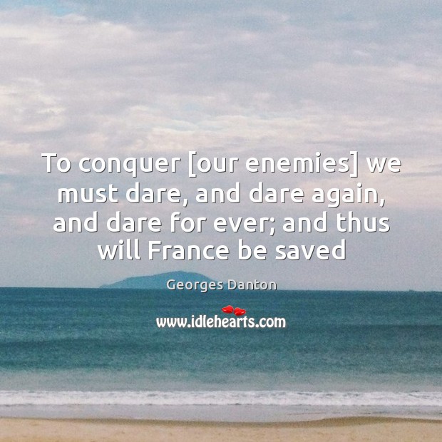 To conquer [our enemies] we must dare, and dare again, and dare Image