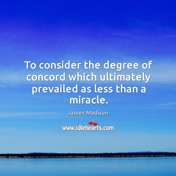 To consider the degree of concord which ultimately prevailed as less than a miracle. Image