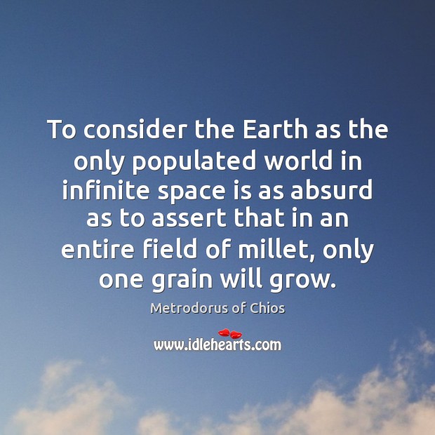 To consider the Earth as the only populated world in infinite space Image