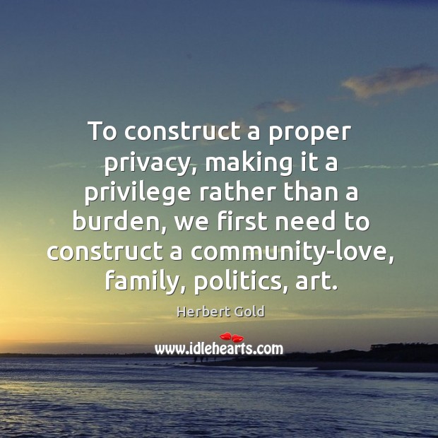 To construct a proper privacy, making it a privilege rather than a Herbert Gold Picture Quote