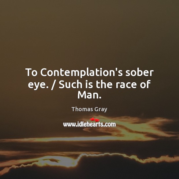 To Contemplation’s sober eye. / Such is the race of Man. Image