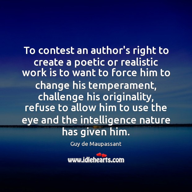 To contest an author’s right to create a poetic or realistic work Guy de Maupassant Picture Quote