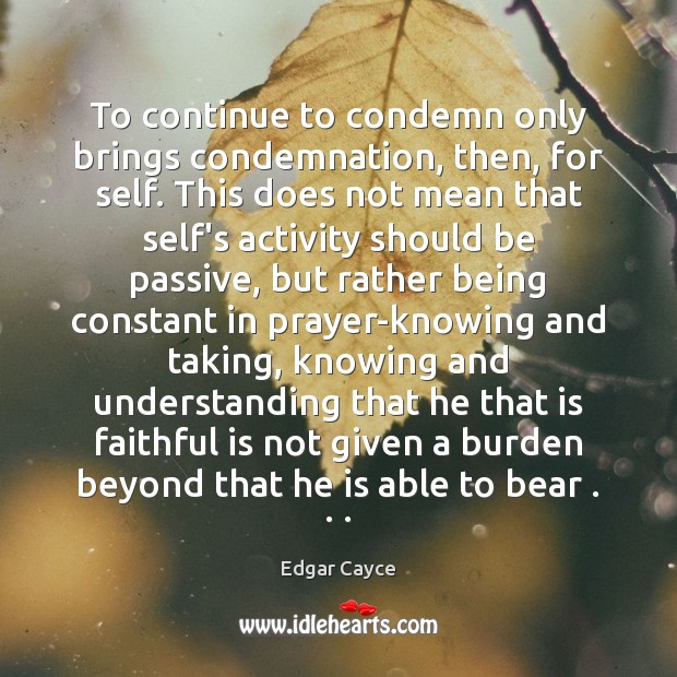 To continue to condemn only brings condemnation, then, for self. This does 