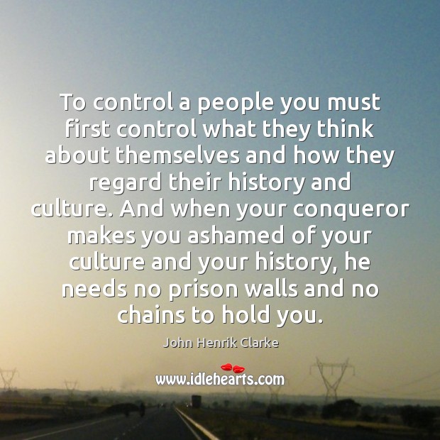 To control a people you must first control what they think about John Henrik Clarke Picture Quote