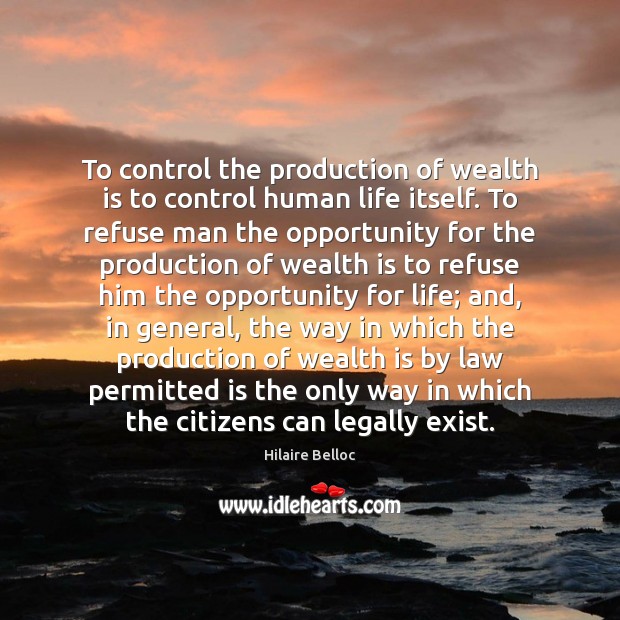 To control the production of wealth is to control human life itself. Image