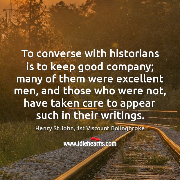 To converse with historians is to keep good company; many of them Image