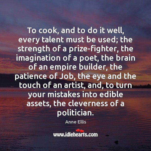 To cook, and to do it well, every talent must be used; Image