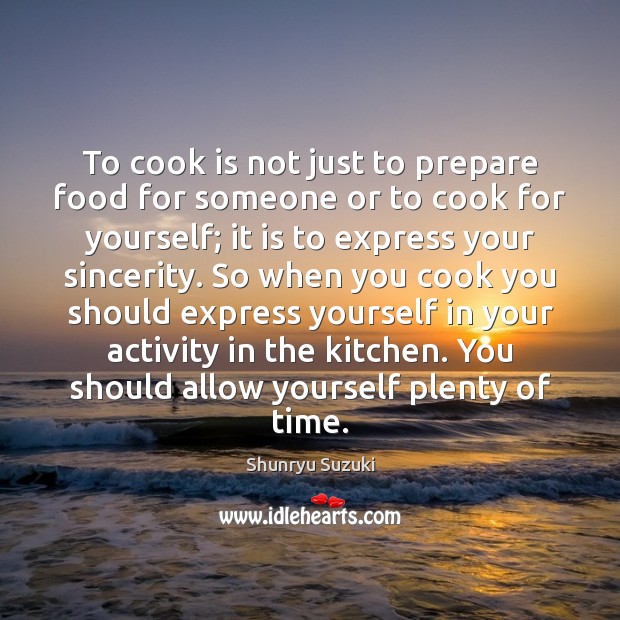 To cook is not just to prepare food for someone or to Shunryu Suzuki Picture Quote