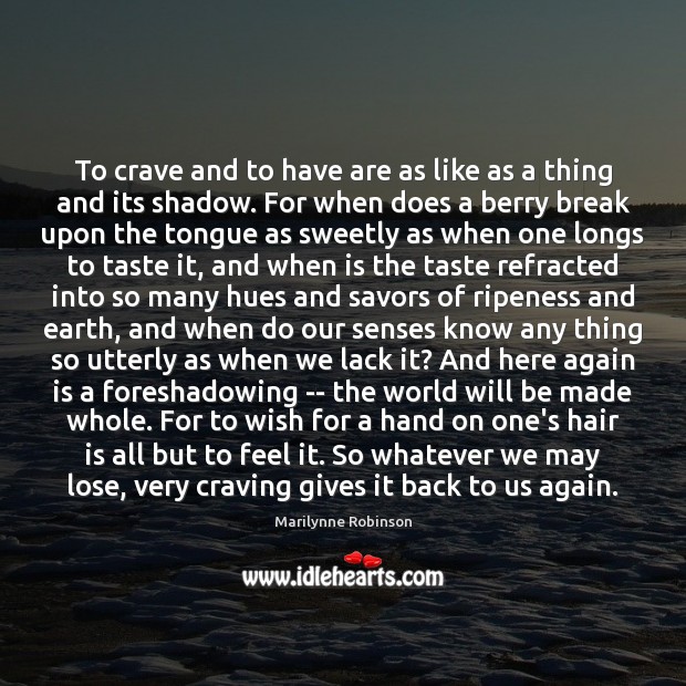 To crave and to have are as like as a thing and Marilynne Robinson Picture Quote