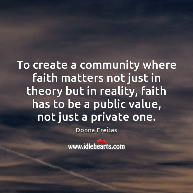 To create a community where faith matters not just in theory but Donna Freitas Picture Quote