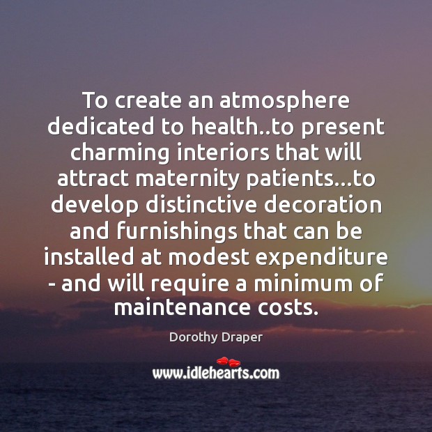 To create an atmosphere dedicated to health..to present charming interiors that Dorothy Draper Picture Quote