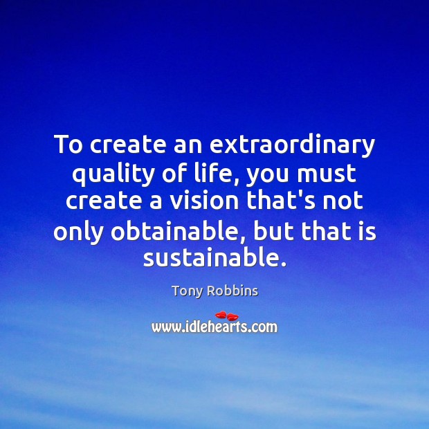 To create an extraordinary quality of life, you must create a vision Tony Robbins Picture Quote