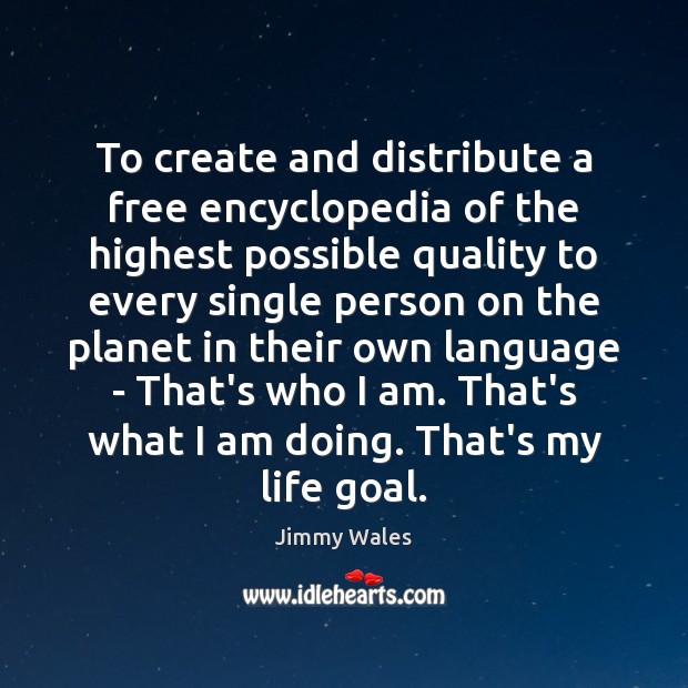 To create and distribute a free encyclopedia of the highest possible quality Goal Quotes Image