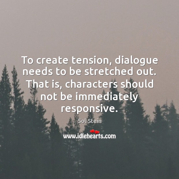 To create tension, dialogue needs to be stretched out. That is, characters Sol Stein Picture Quote