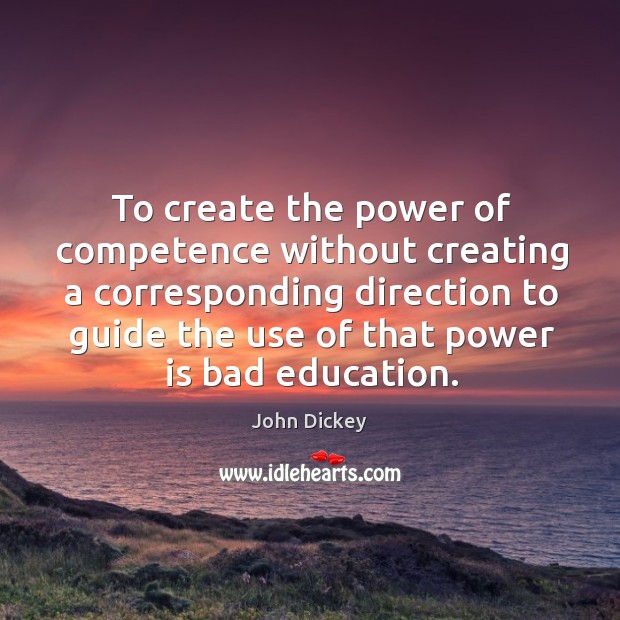 To create the power of competence without creating a corresponding direction John Dickey Picture Quote