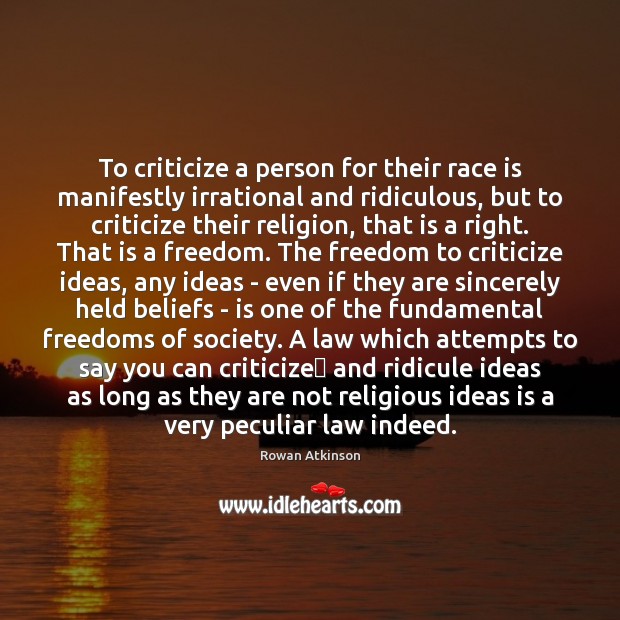 To criticize a person for their race is manifestly irrational and ridiculous, Rowan Atkinson Picture Quote